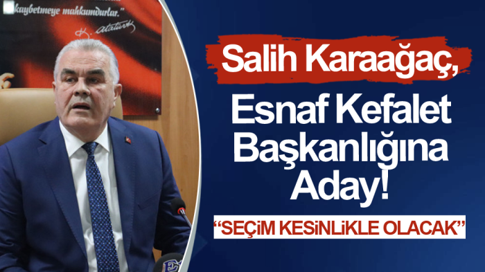 Salih Karaağaç, Esnaf Kefalet Başkanlığına Aday!